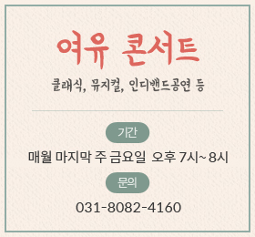 “여유 콘서트”
클래식, 뮤지컬, 인디밴드공연 등
매월 마지막 주 금요일 / 오후 7시~ 8시
문의) 031-8082-4160