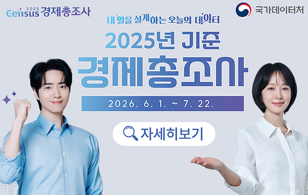 Census 2025 경제총조사. 내일을 설계하는 오늘의 데이터 2025년 기준 경제총조사. 2026. 6. 1. ~ 7. 22. 자세히보기. 국가데이터처.